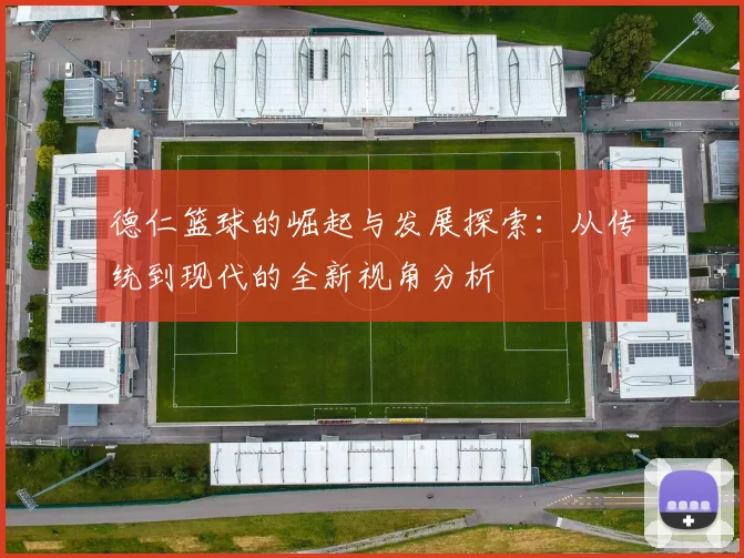 德仁篮球的崛起与发展探索：从传统到现代的全新视角分析